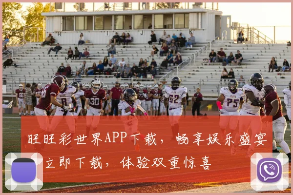 旺旺彩世界APP下载，畅享娱乐盛宴，立即下载，体验双重惊喜