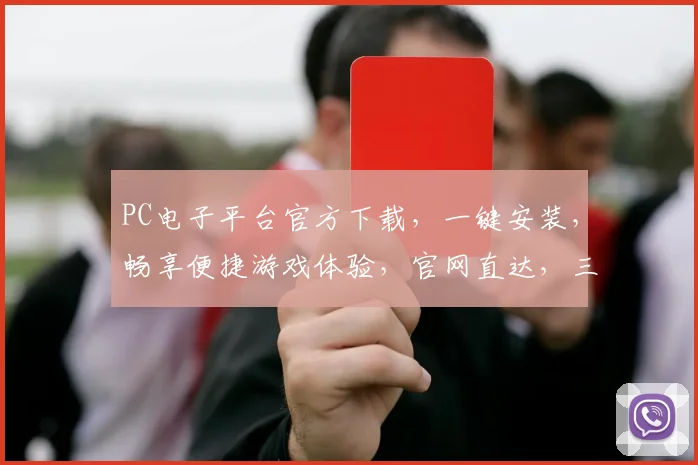 PC电子平台官方下载，一键安装，畅享便捷游戏体验，官网直达，三步轻松搞定